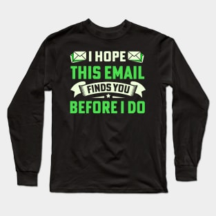 I Hope This Email Finds You Before I Do Long Sleeve T-Shirt